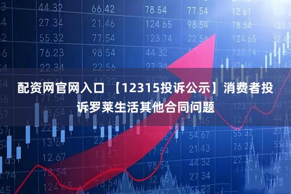 配资网官网入口 【12315投诉公示】消费者投诉罗莱生活其他合同问题
